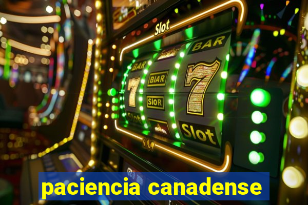 paciencia canadense